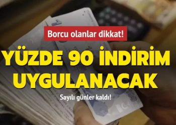 Borcu olanlar dikkat! Yüzde 90 indirim uygulanacak… Sayılı günler kaldı!