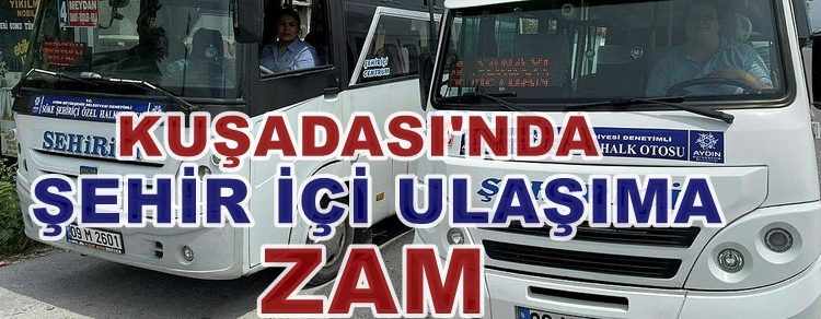 KUŞADASI’NDA ŞEHİR İÇİ ULAŞIMA  ZAM