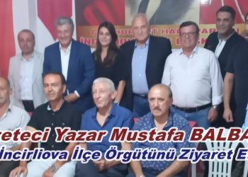 Gazeteci Yazar Mustafa Balbay Aydın İncirliova İlçe Örgütünü Ziyaret Etti.