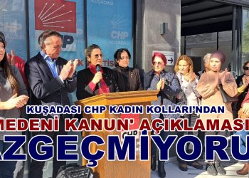 KUŞADASI CHP KADIN KOLLARI’NDAN ‘MEDENİ KANUN’ AÇIKLAMASI
