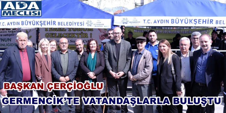 BAŞKAN ÇERÇİOĞLU, GERMENCİK’TE VATANDAŞLARLA BULUŞTU