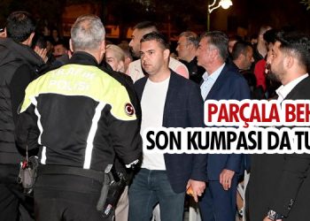 PARÇALA BEHÇET’İN SON KUMPASI DA TUTMADI