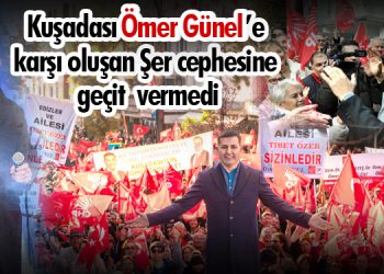 Kuşadası Ömer Günel’e karşı oluşan Şer cephesine geçit vermedi