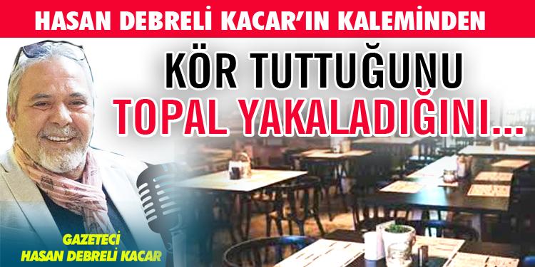 KÖR TUTTUĞUNU, TOPAL YAKALADIĞINI….
