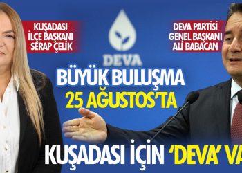 ‘KUŞADASI’NDA YENİ BİR SAYFA AÇILIYOR KUŞADASI İÇİN ‘DEVA’ VAKTİ