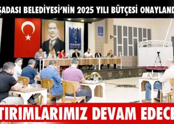 KUŞADASI BELEDİYESİ’NİN 2025 YILI BÜTÇESİ ONAYLANDI