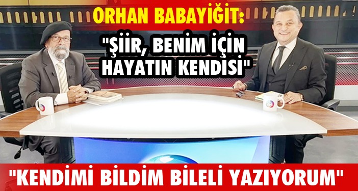 Orhan Babayiğit: “Şiir, Benim İçin Hayatın Kendisi”