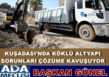KUŞADASI’NDA KÖKLÜ ALTYAPI SORUNLARI ÇÖZÜME KAVUŞUYOR