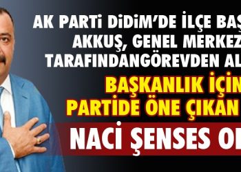 Naci ŞENSES ismi DİDİM Ak Parti İlçe Başkanlığı İçin  GÜNDEMDE…