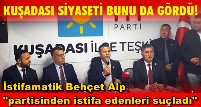 İstifamatik Behçet Alp “partisinden istifa edenleri suçladı”