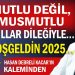 MUTLU DEĞİL, MUSMUTLU YILLAR DİLEĞİYLE…HOŞGELDİN 2025…