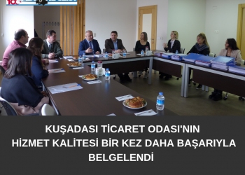 KUŞADASI TİCARET ODASI’NIN HİZMET KALİTESİ BİR KEZ DAHA BAŞARIYLA BELGELENDİ