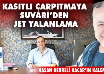 KASITLI ÇARPITMAYA SUVARİ’DEN JET YALANLAMA