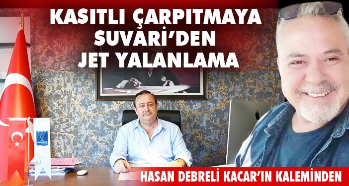 KASITLI ÇARPITMAYA SUVARİ’DEN JET YALANLAMA