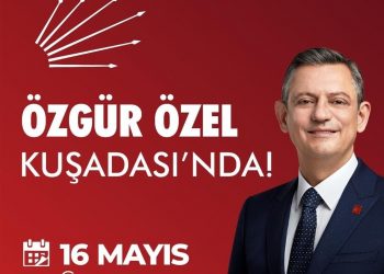 CHP GENEL BAŞKANI ÖZGÜR ÖZEL KUŞADASI’NA GELİYOR