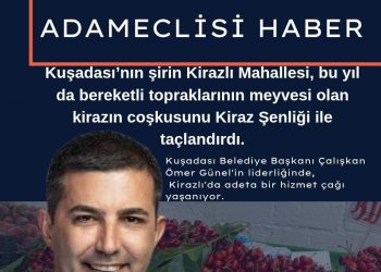 Kuşadası’nın Şirin Kirazlı Mahallesi, Bu yıl da Bereketli Topraklarının Meyvesi Olan Kirazın Coşkusunu Kiraz Şenliği ile Taçlandırdı