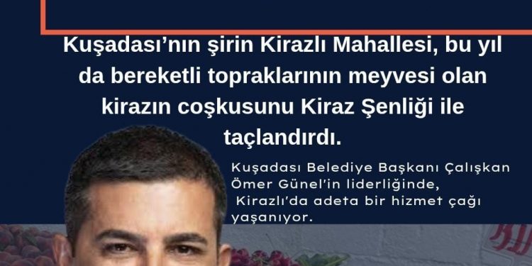 Kuşadası’nın Şirin Kirazlı Mahallesi, Bu yıl da Bereketli Topraklarının Meyvesi Olan Kirazın Coşkusunu Kiraz Şenliği ile Taçlandırdı