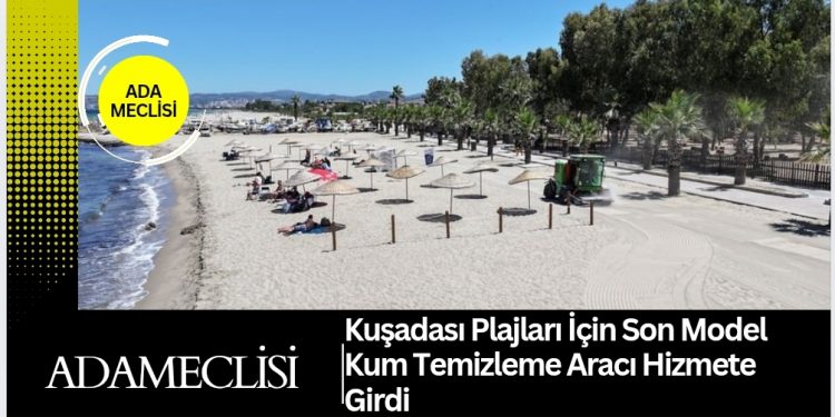Kuşadası Plajları İçin Son Model Kum Temizleme Aracı Hizmete Girdi