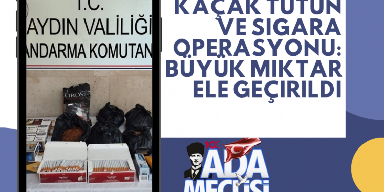 Germencik’te Kaçak Tütün ve Sigara Operasyonu: Büyük Miktar Ele Geçirildi