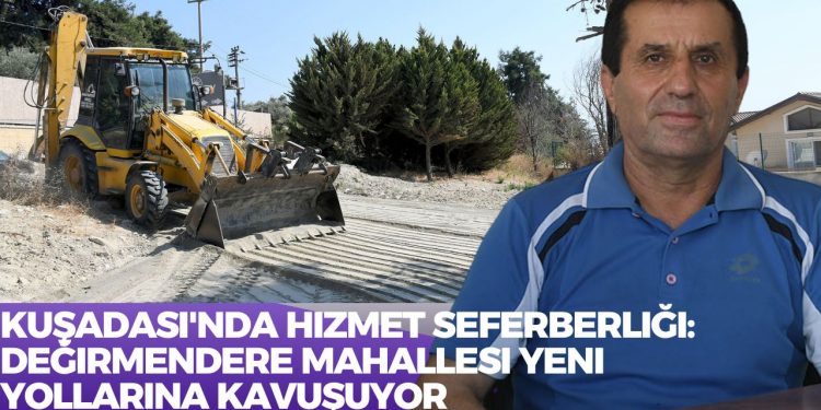 Kuşadası’nda Hizmet Seferberliği: Değirmendere Mahallesi Yeni Yollarına Kavuşuyor