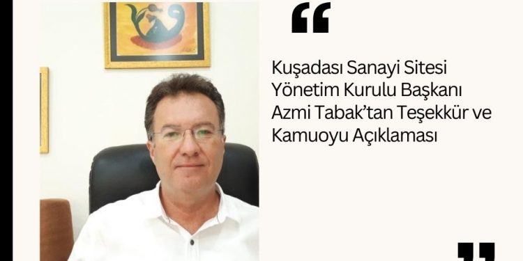 Kuşadası Sanayi Sitesi Yönetim Kurulu Başkanı Azmi Tabak’tan Teşekkür ve Kamuoyu Açıklaması