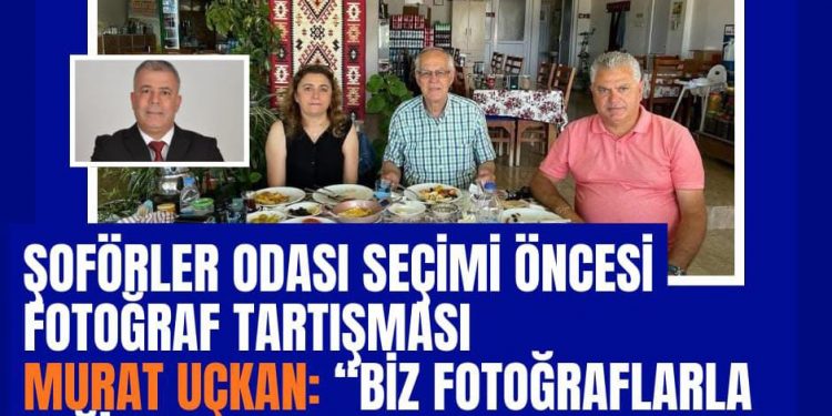 ŞOFÖRLER ODASI SEÇİMİ ÖNCESİ FOTOĞRAF TARTIŞMASIMURAT UÇKAN: “BİZ FOTOĞRAFLARLA DEĞİL, DURUŞUMUZLA KONUŞUYORUZ”