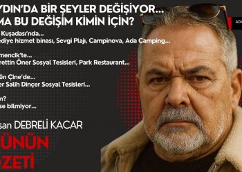 AYDIN’DA BİR ŞEYLER DEĞİŞİYOR…AMA BU DEĞİŞİM KİMİN İÇİN?