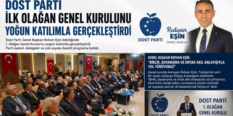 DOST PARTİ İLK OLAĞAN GENEL KURULUNU GERÇEKLEŞTİRDİ: GENEL BAŞKAN RIDVAN EŞİN’DEN BİRLİK MESAJI