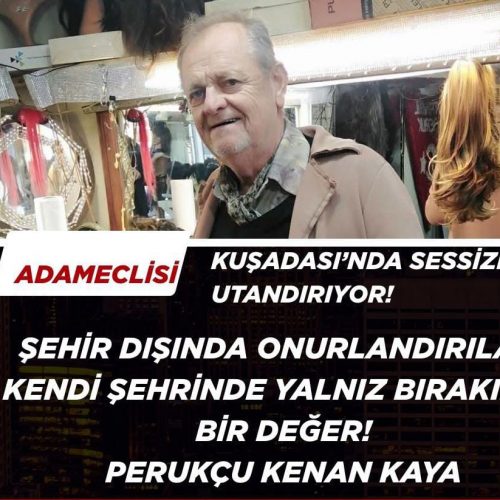 ŞEHİR DIŞINDA ONURLANDIRILAN, KENDİ ŞEHRİNDE YALNIZ BIRAKILAN BİR DEĞER! PERUKÇU KENAN KAYA…