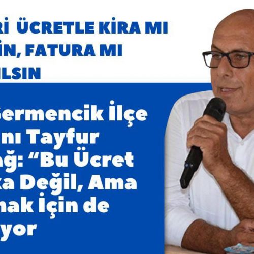 CHP Germencik İlçe Başkanı Tayfur Bozdağ: “Bu Ücret Sadaka Değil